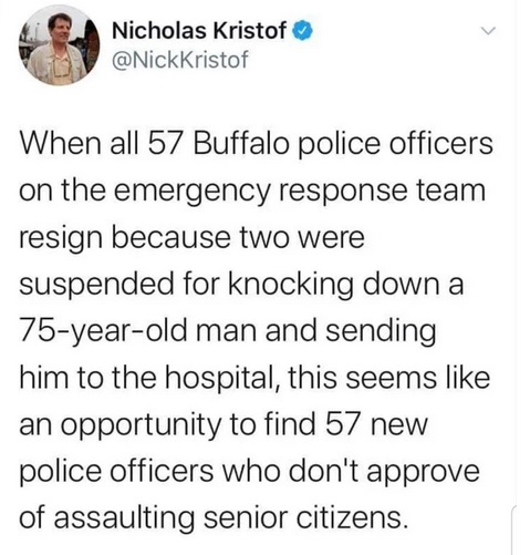 Nicholas Kristof Kristof When all 57 Buffalo police officers on the emergency response team resign because two were suspended for knocking down a 75yearold man and sending him to the hospital, this seems an opportunity to find 57 new police officers who…