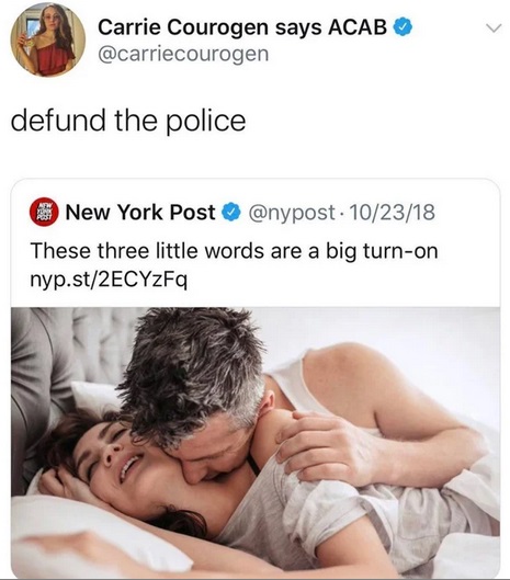 these three little words are a big turn on - Carrie Courogen says Acab defund the police Ay New York Post . 102318 These three little words are a big turnon nyp.st2ECYzFq