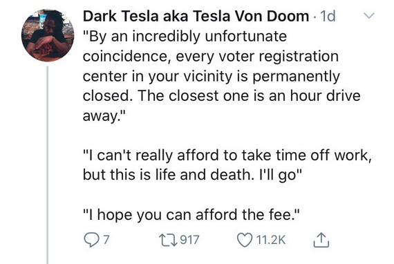 angle - Dark Tesla aka Tesla Von Doom 1d "By an incredibly unfortunate coincidence, every voter registration center in your vicinity is permanently closed. The closest one is an hour drive away." "I can't really afford to take time off work, but this is l