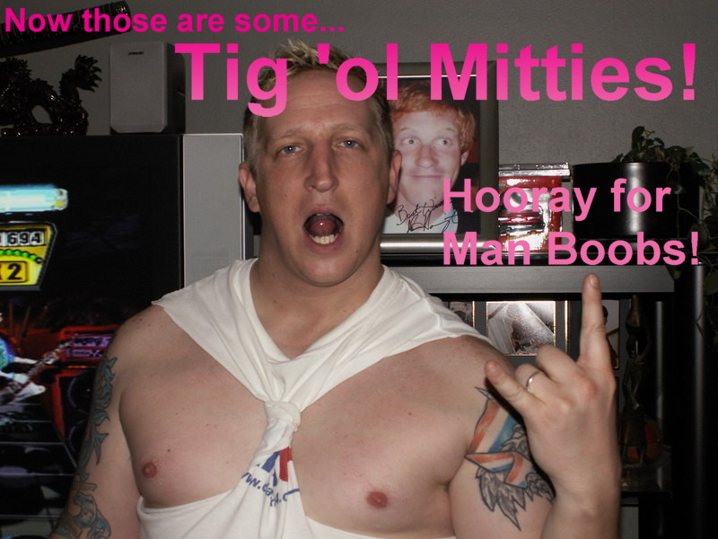 How about Tig 'ol Mitties!!