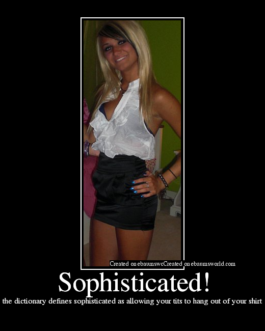 the dictionary defines sophisticated as allowing your tits to hang out of your shirt