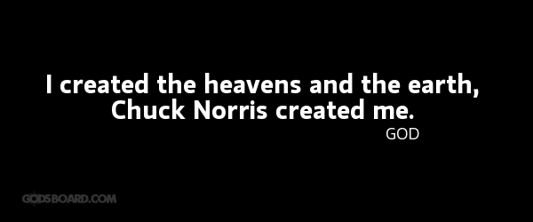 I created Heaven and Earth Chuck Norris Made Me
