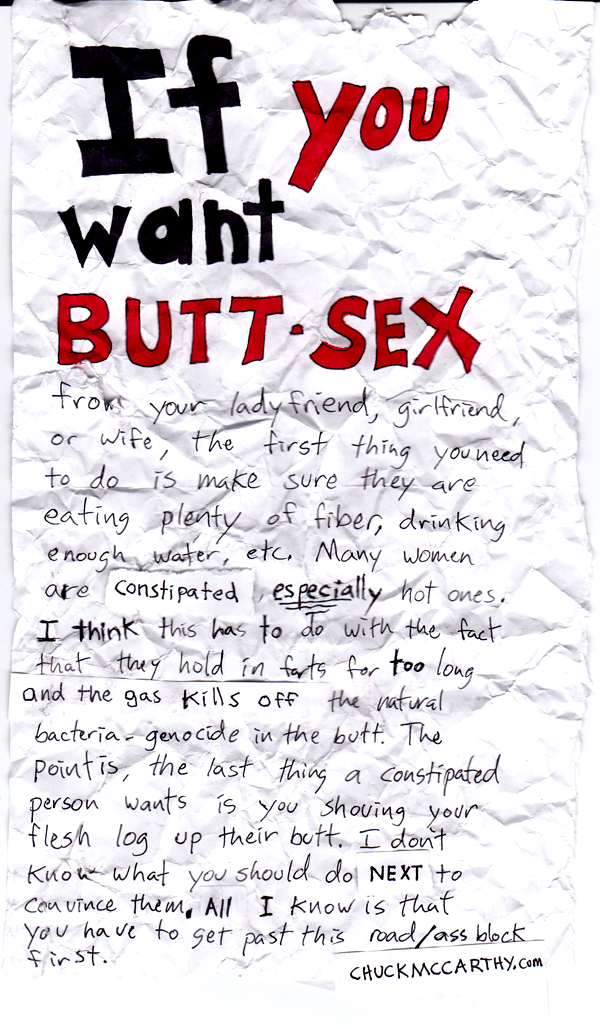 If you are looking to have butt sex with your lady, you should read this first. http://chuckmccarthy.com