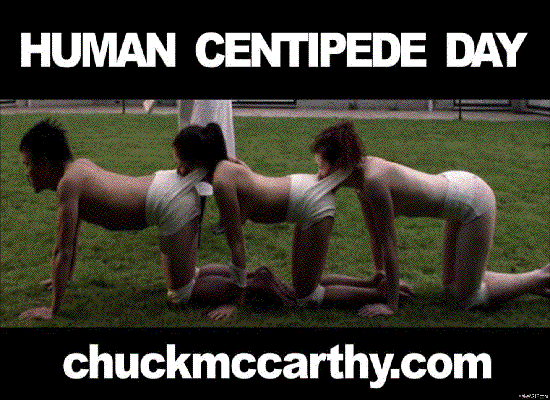 Happy Human Centipede Day! Go do something really codependent to celebrate!