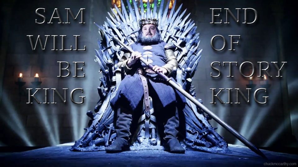 Sam will be king.