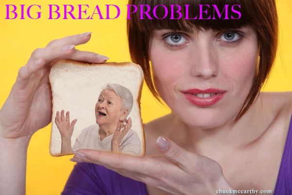 You have problems? Your problems are toast!