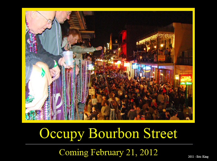 I have grown tired of the "Occupy" protesters - that i decided to Occupy Bourbon Street to protest sobriety on February 21st