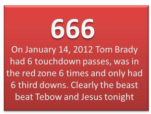 quotes - 666 On Tom Brady had 6 touchdown passes, was in the red zone 6 times and only had 6 third downs. Clearly the beast beat Tebow and Jesus tonight
