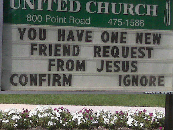 Jesus wants to add you on facebook, so he can creep on your party pics and invite you to zombie wars... repeatedly.