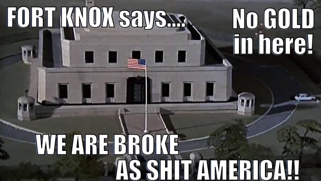 No GOLD in here!  WE ARE BROKE AS SHIT AMERICA!!