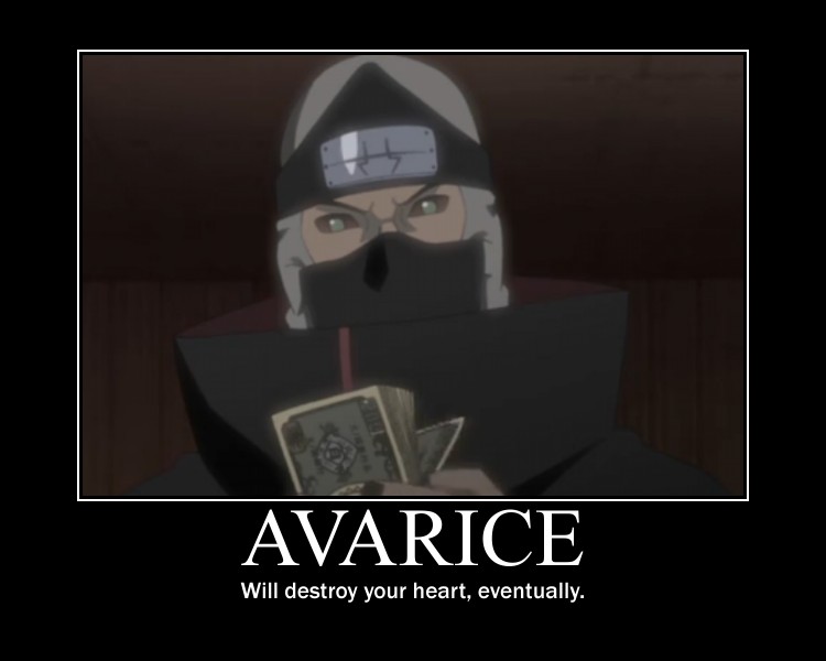 Kakazu is the best embodiment of avarice in the Naruto series... And he is killed by having his 5 hearts pwnt in the end :