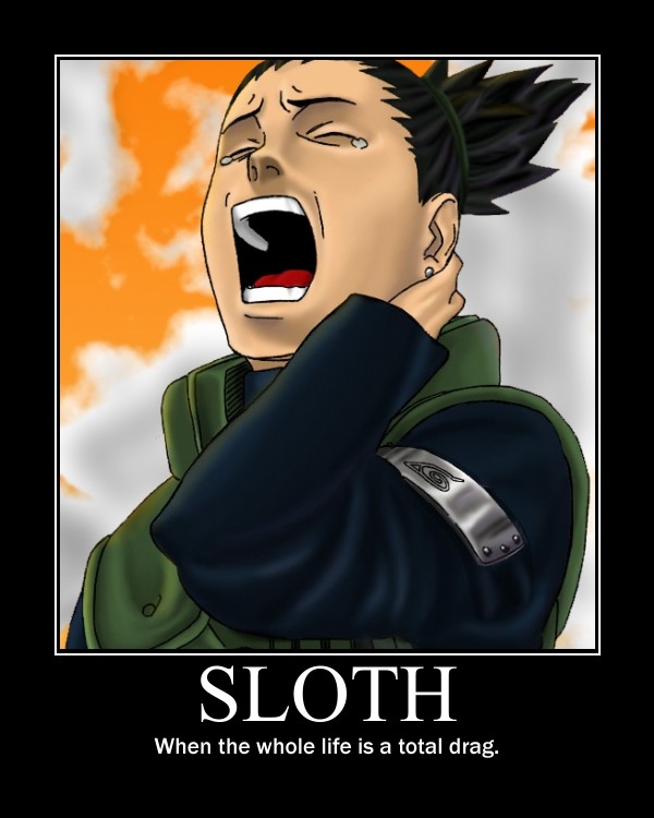 Shikamaru is the perfect embodiment of sloth in Naruto, since he is a friggin genius, but insanely lazy.