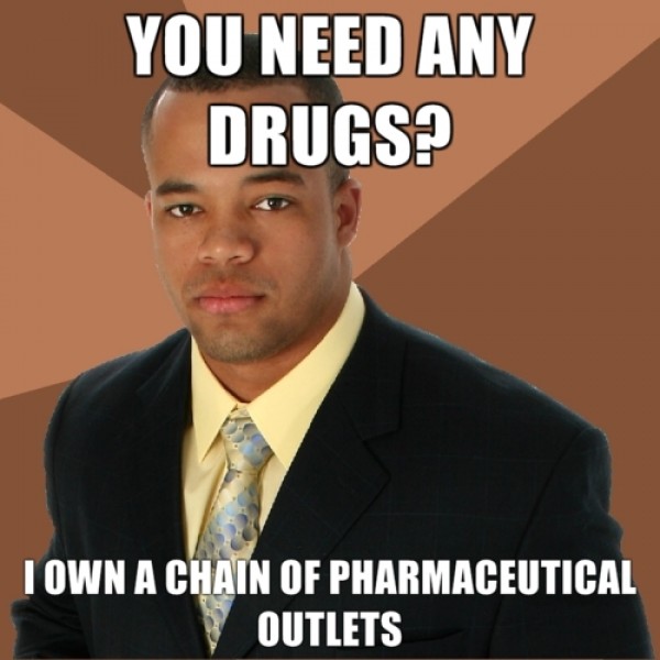 random pic successful black man meme - You Need Any Drugs? Town A Chain Of Pharmaceutical Outlets