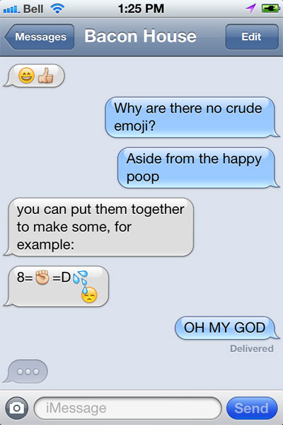 make a dick emoji - ...l. Bell Messages Bacon House Edit Why are there no crude emoji? Aside from the happy poop you can put them together to make some, for example 8SDe Oh My God Delivered iMessage Send