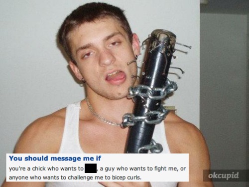 world is full of stupid people - You should message me if you're a chick who wants to a guy who wants to fight me, or anyone who wants to challenge me to bicep curls. okcupid