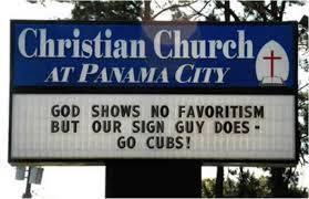 funny church signs - Christian Church At Panama City God Shows No Favoritism But Our Sign Guy Does Go Cubs!