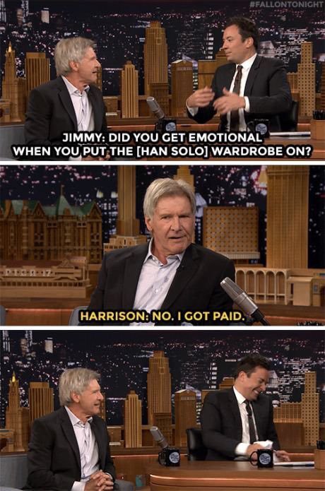 harrison ford memes - Fallontonight Jimmy Did You Get Emotional When You Put The Chan Solo Wardrobe On? Harrison No. I Got Paid.