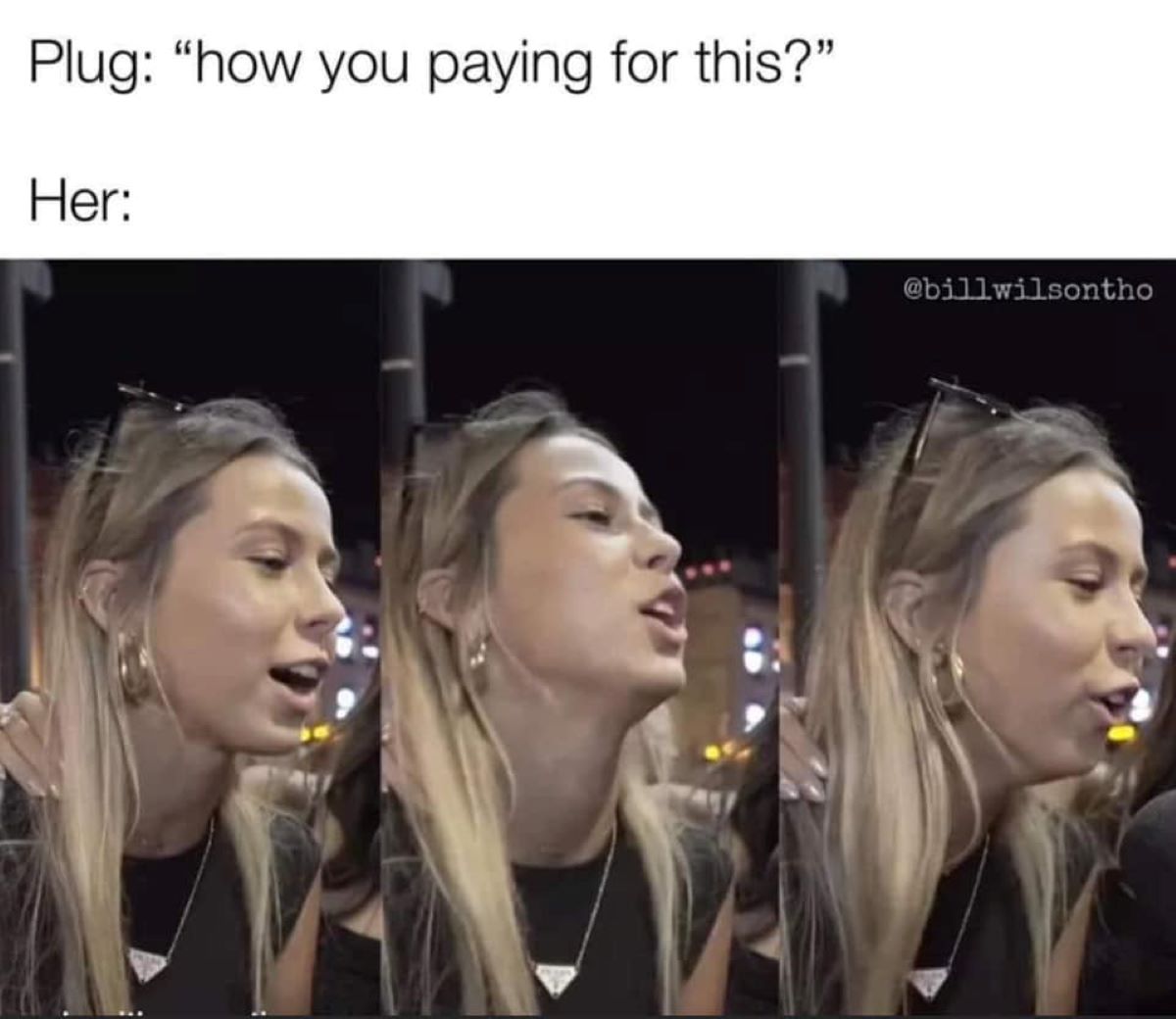 Internet meme - Plug "how you paying for this?" Her