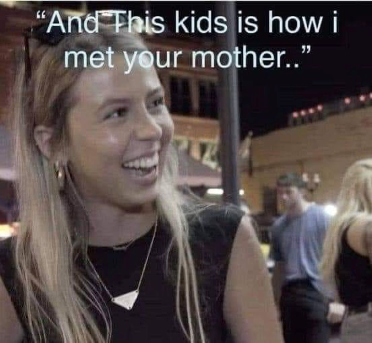 Funny meme - "And This kids is how i met your mother.."