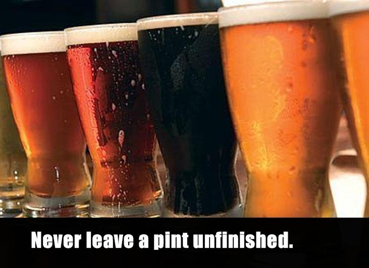 pub crawl - Never leave a pint unfinished.