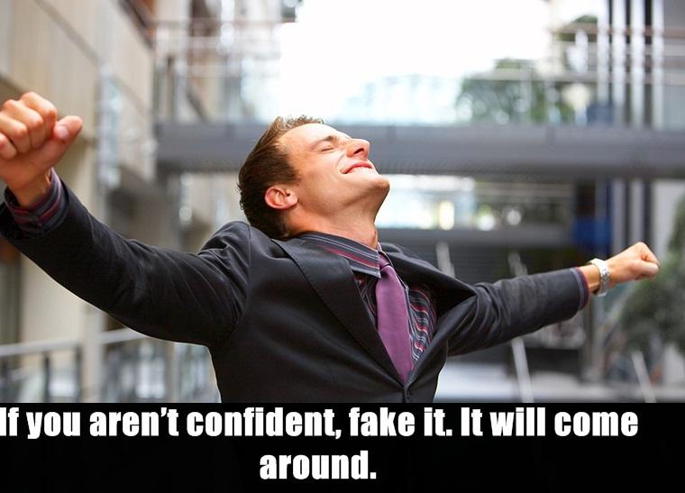 we did - If you aren't confident, fake it. It will come around.