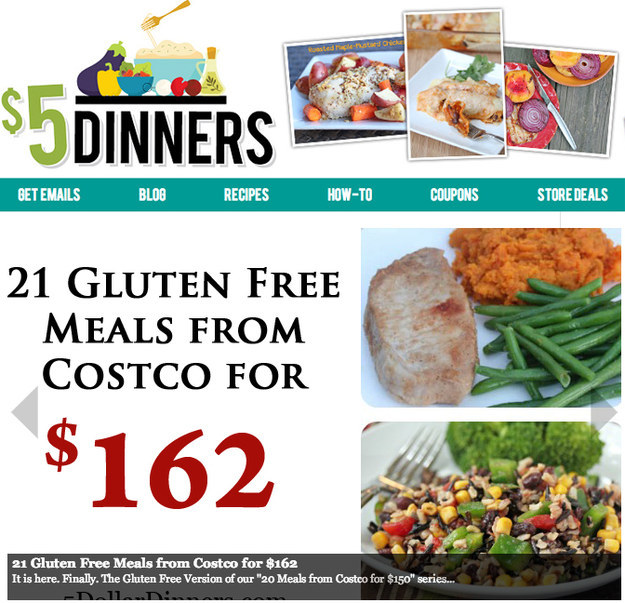 5 dollar dinners - $5 Dinners N Bet Emails Blos Recipes HowTo Coupons Store Deals 21 Gluten Free Meals From Costco For $162 21 Gluten Free Meals from Costco for $162 It is here. Finally. The Gluten Free Version of our "20 Meals from Costco for $150" serie