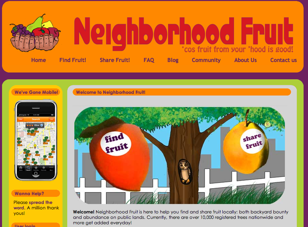 website - man Neighborhood Fruit cos fruit from your hood is good! Community About Us Contact us Home Find Fruit! Fruit! Faq Blog We've Gone Mobile Welcome to Neighborhood Fruit find fruit fruit Wanna Help? Please spread the word. A million thank Yous Wel