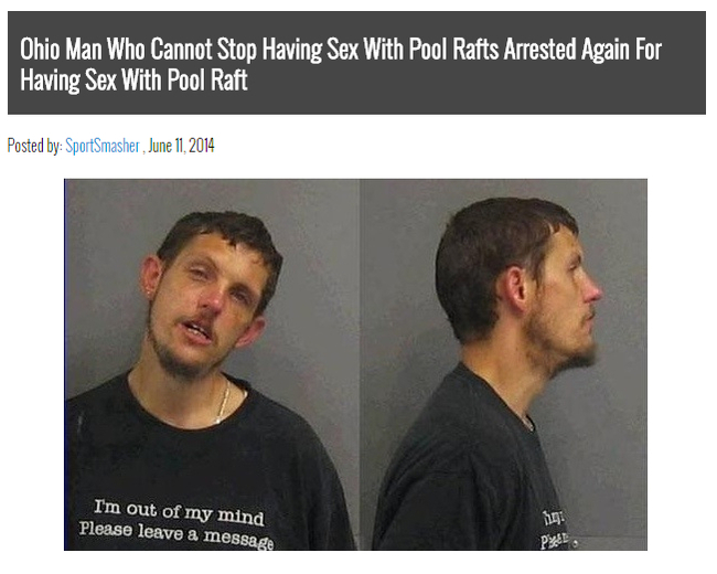 weirdest news headlines - Ohio Man Who Cannot Stop Having Sex With Pool Rafts Arrested Again For Having Sex With Pool Raft Posted by SportSmasher, I'm out of my mind Please leave a message