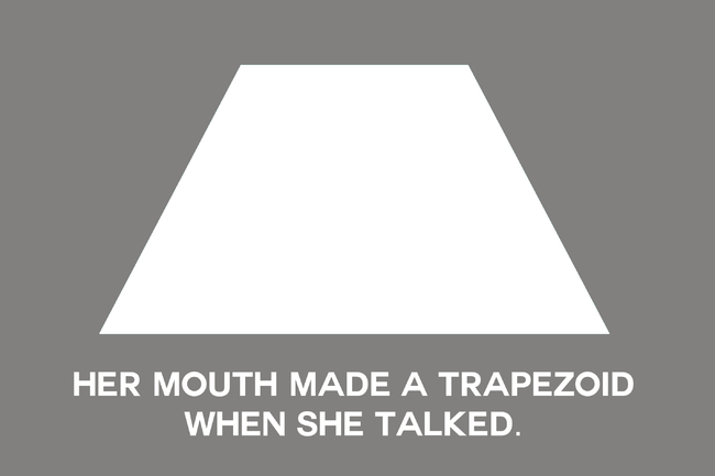 angle - Her Mouth Made A Trapezoid When She Talked.
