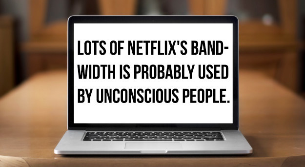 netbook - Lots Of Netflix'S Band Width Is Probably Used By Unconscious People.