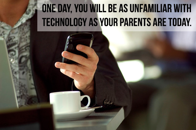 Mobile phone - One Day, You Will Be As Unfamiliar With Technology As Your Parents Are Today.