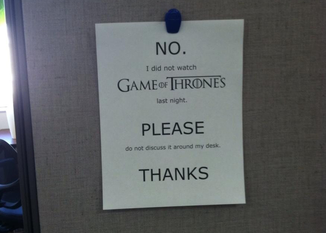 funny pictures for office - No. I did not watch Game Of Thrones last night. Please do not discuss it around my desk. Thanks