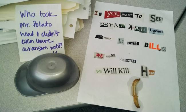 hilarious office - I, You Want To See Potato A Ain Leave Who took Mr. Potato head I didn't even leave aransom note? So in small Bills We mean Business We Will Kill
