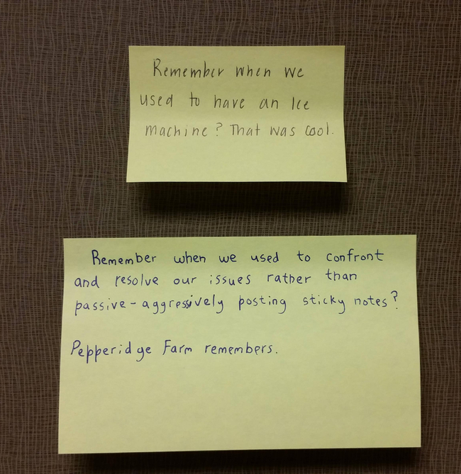 funny work notes - Remember when we used to have an Ice machine? That was cool. Remember when we used to confront and resolve our issues rather than passiveaggressively posting sticky notes? Pepperidge Farm remembers.