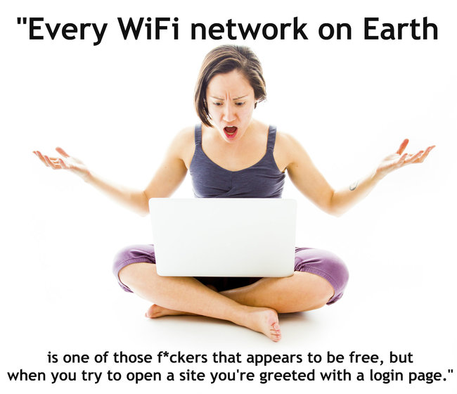 wilts and dorset - "Every WiFi network on Earth is one of those fckers that appears to be free, but when you try to open a site you're greeted with a login page."