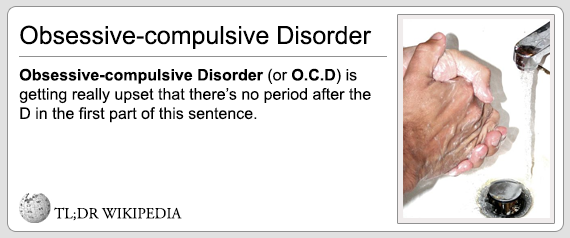 shoulder - Obsessivecompulsive Disorder Obsessivecompulsive Disorder or O.C.D is getting really upset that there's no period after the D in the first part of this sentence. Tl;Dr Wikipedia