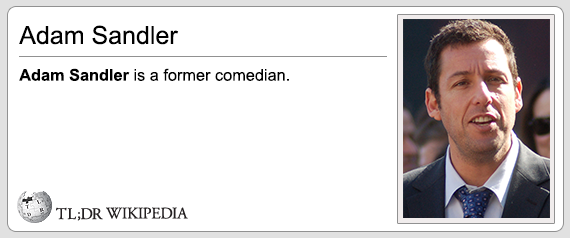 fake information on wikipedia - Adam Sandler Adam Sandler is a former comedian. Tl;Dr Wikipedia