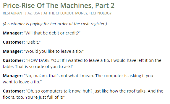 faith in humanity lost angle - PriceRise Of The Machines, Part 2 Restaurant Az, Usa At The Checkout, Money, Technology A customer is paying for her order at the cash register. Manager "Will that be debit or credit?" Customer "Debit." Manager "Would you to