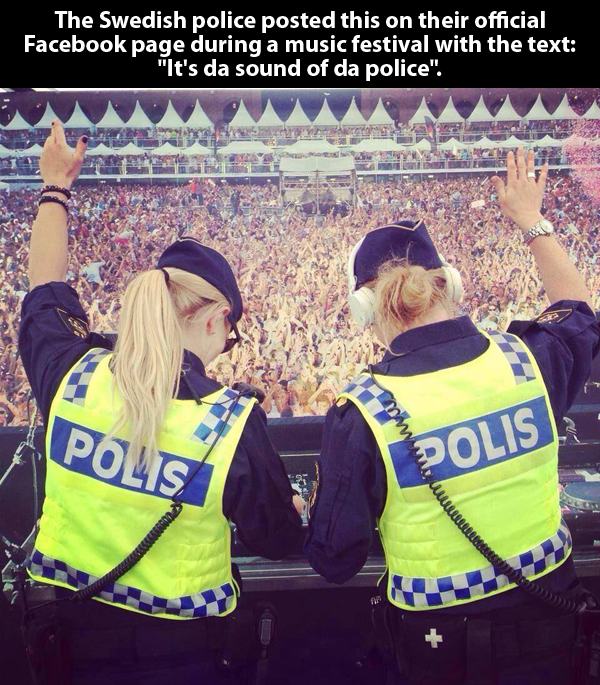 its the sound of the police - The Swedish police posted this on their official Facebook page during a music festival with the text "It's da sound of da police". I Polis Polis Escue Lesen