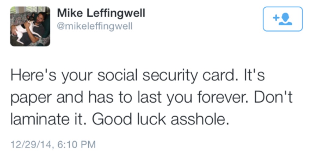pornstar tweets - Mike Leffingwell Here's your social security card. It's paper and has to last you forever. Don't laminate it. Good luck asshole. 122914,