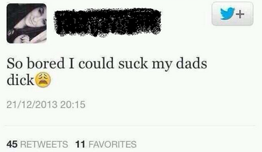 Internet - So bored I could suck my dads dick 21122013 45 11 Favorites