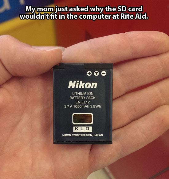 funny examples of technology - My mom just asked why the Sd card wouldn't fit in the computer at Rite Aid. Nikon Lithium Ion Battery Pack EnEL12 3.7V 1050mAh 3.9Wh Kld Nikon Corporation, Japan