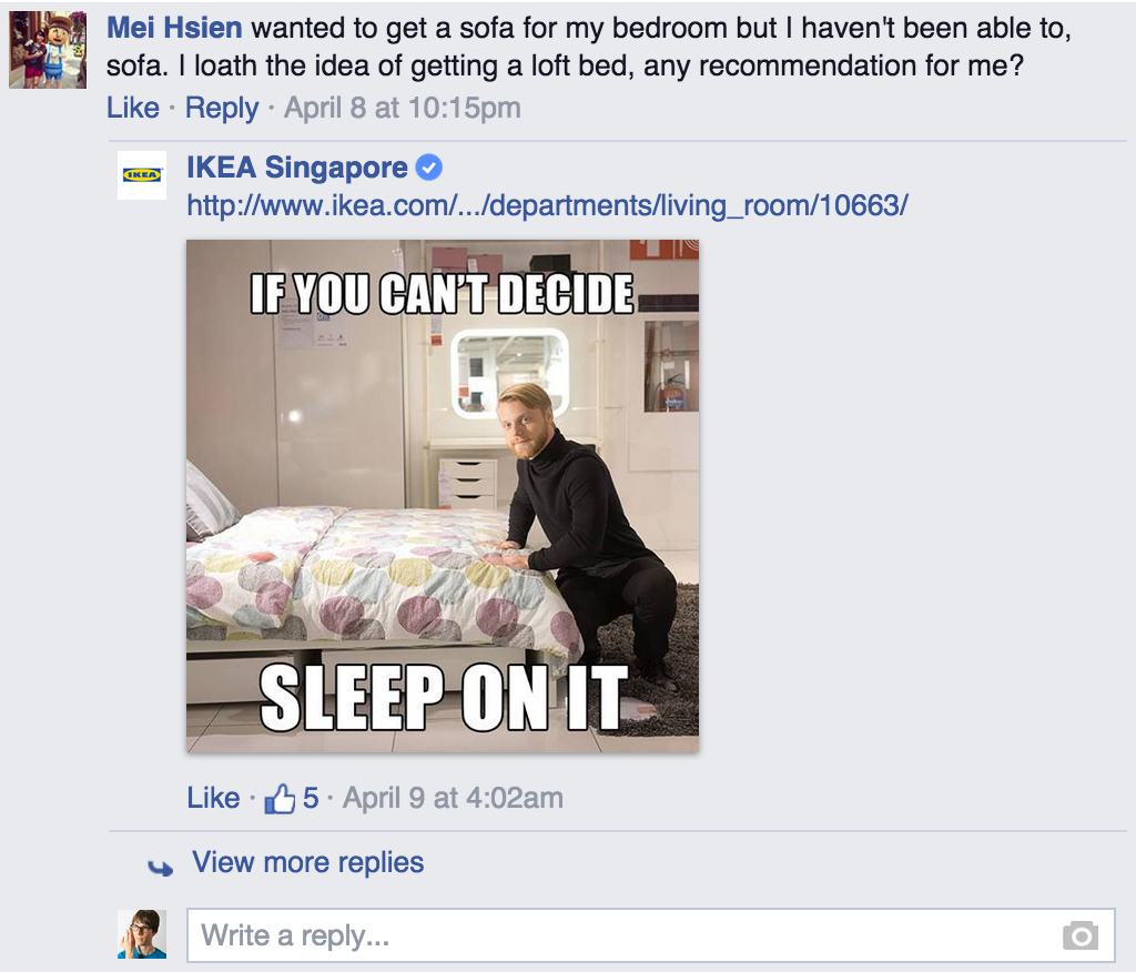 ikea pun reply customer questions in facebook - Mei Hsien wanted to get a sofa for my bedroom but I haven't been able to, sofa. I loath the idea of getting a loft bed, any recommendation for me? April 8 at pm Tokea Ikea Singapore room10663 If You Can'T De