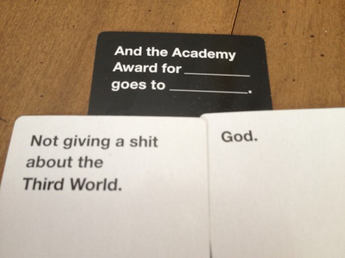 play cards against humanity - And the Academy Award for goes to God. Not giving a shit about the Third World.