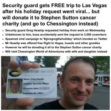 photo caption - Security guard gets Free trip to Las Vegas after his holiday request went viral... but will donate it to Stephen Sutton cancer charity and go to Chessington instead . Security guard Greg Heaslip requested holiday from work on Wednesday Unb