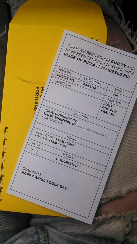 portland parking ticket - You Have Been Found Guilty And Have Been Sentenced To One Free Slice Of Pizza From Sizzle Pie Redeem Sizzle Pie Vehicle Id Expiration 041514 Pu Portland State Or Trip Exp Limit One Per Person 624 E. Burnside St. 926 W. Burnside S