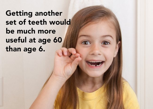 showerthoughts  - baby losing teeth - Getting another set of teeth would be much more useful at age 60 than age 6.
