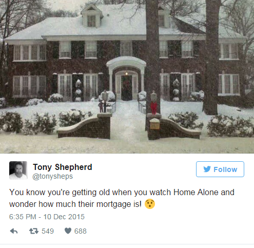 you know you re old when you watch home alone - Tony Shepherd You know you're getting old when you watch Home Alone and wonder how much their mortgage is! 47 549688