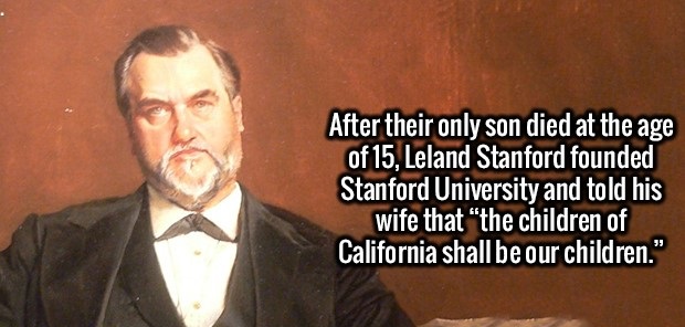 leland stanford - After their only son died at the age of 15, Leland Stanford founded Stanford University and told his wife that "the children of California shall be our children."