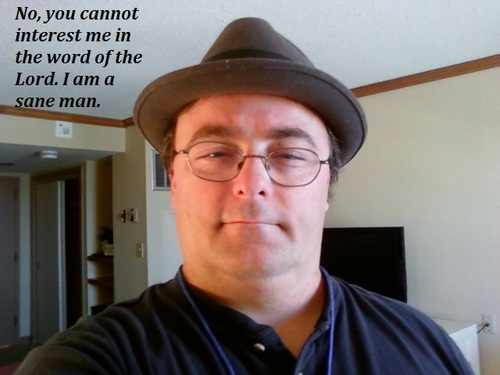 people who wear fedoras - No, you cannot interest me in the word of the Lord. I am a sane man.